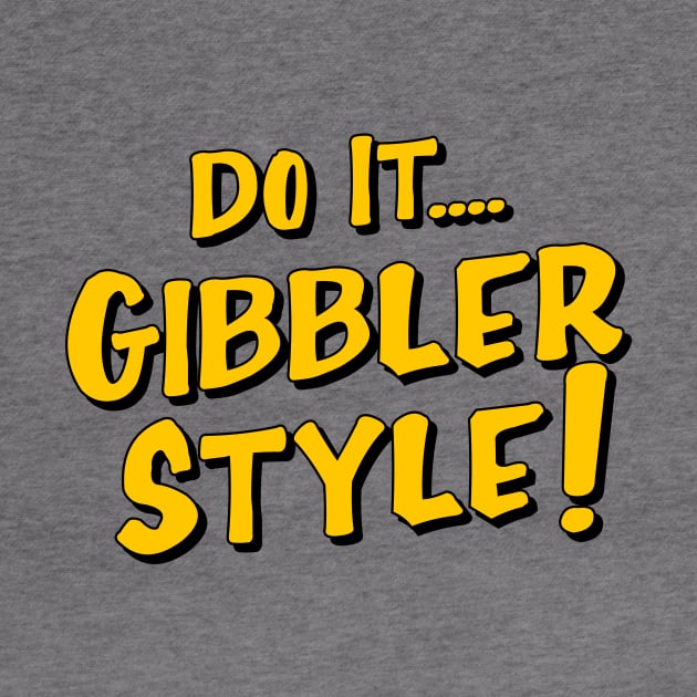 Do it Gibbler Style by upcs